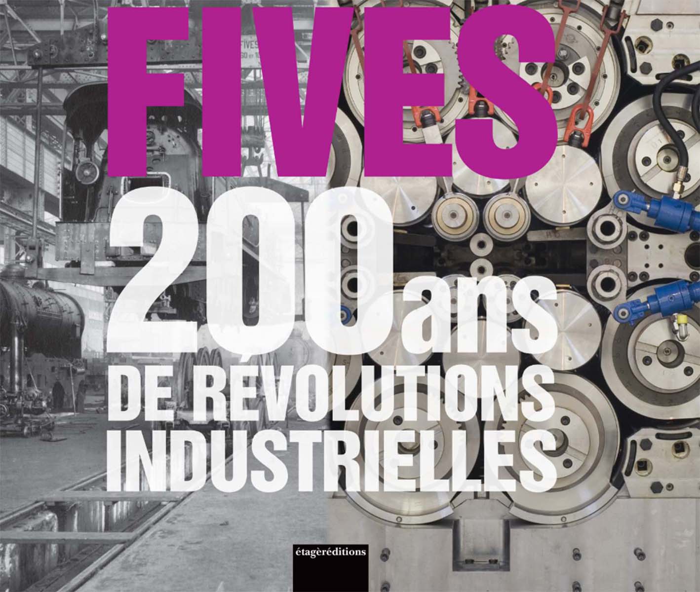 Couverture du livre « Fives, 200 ans de révolutions industrielles », associant une photographie ancienne d’usine et des équipements modernes.